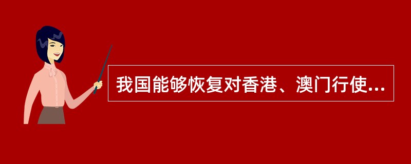 我国能够恢复对香港、澳门行使主权的各种因素中，最为主要的是（）
