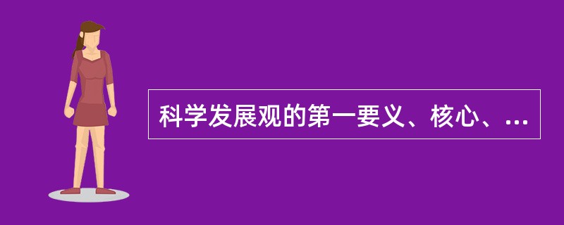 科学发展观的第一要义、核心、基本要求和根本方法是什么？