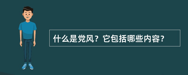 什么是党风？它包括哪些内容？