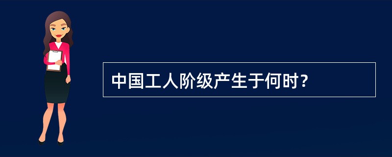 中国工人阶级产生于何时？