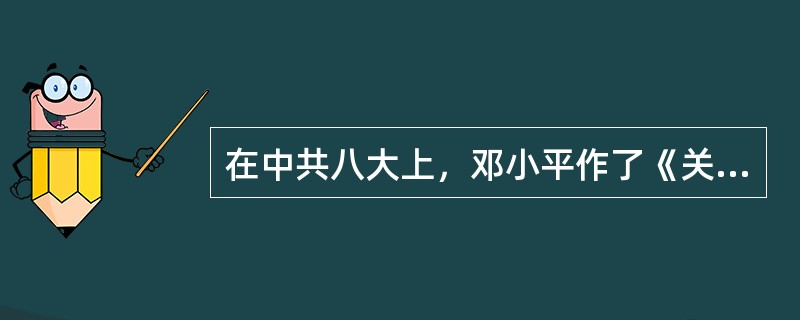 在中共八大上，邓小平作了《关于修改党的章程的报告》报告。
