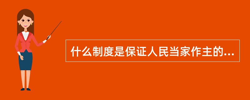 什么制度是保证人民当家作主的根本政治制度？