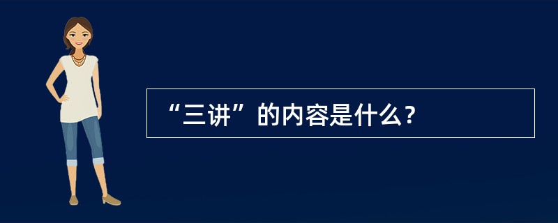 “三讲”的内容是什么？