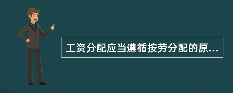 工资分配应当遵循按劳分配的原则，施行同工同酬。