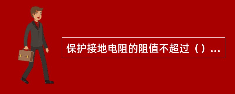 保护接地电阻的阻值不超过（）欧姆