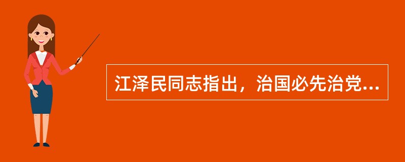 江泽民同志指出，治国必先治党，治党务必（）。