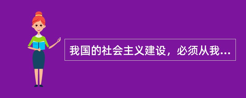 我国的社会主义建设，必须从我国的国情出发，走（）。