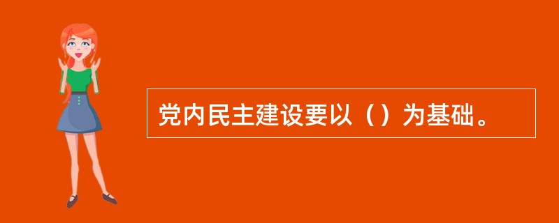 党内民主建设要以（）为基础。