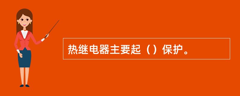 热继电器主要起（）保护。