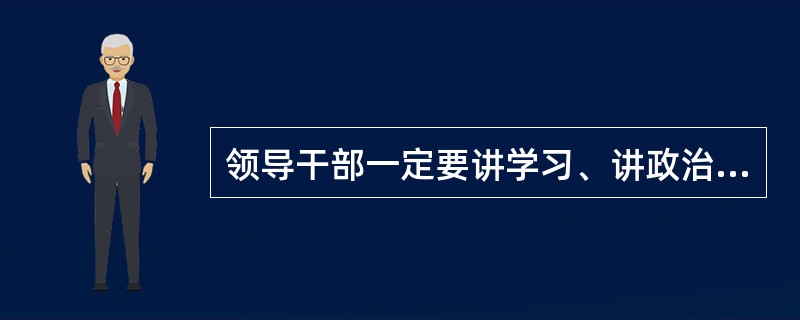 领导干部一定要讲学习、讲政治、讲正气。其中（）是核心。