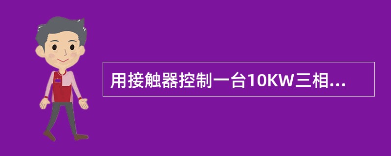 用接触器控制一台10KW三相异步电动机时，宜选用额定电流（）A的交流接触器。