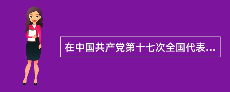 在中国共产党第十七次全国代表大会上，胡锦涛同志代表第十六届中央委员会向大会作了题