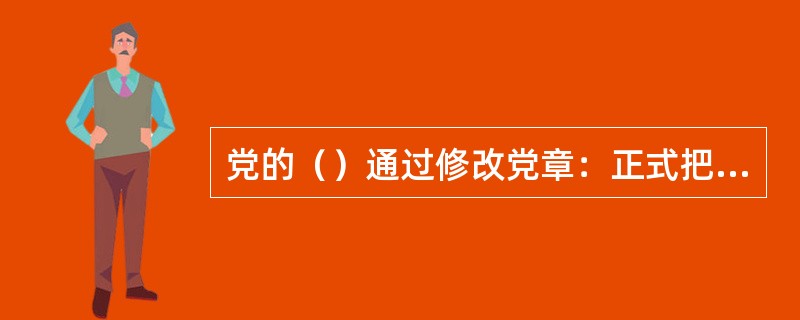 党的（）通过修改党章：正式把科学发展观写进党章。