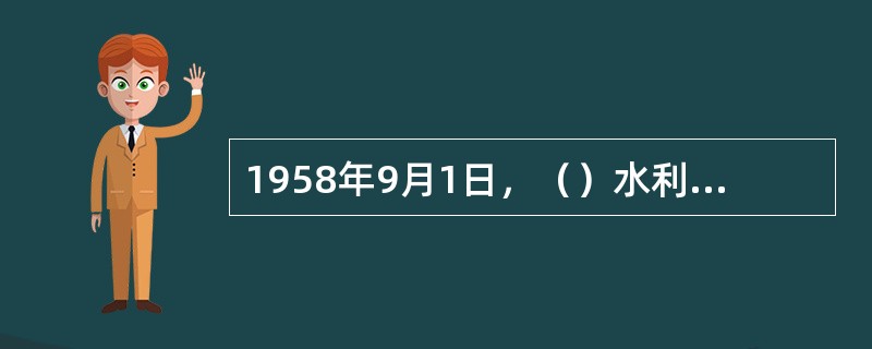 1958年9月1日，（）水利枢纽工程开始动工兴建。它是我国自行勘测、设计、施工建