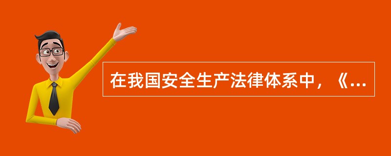 在我国安全生产法律体系中，《安全生产法》的（）是最高的。