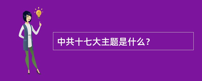 中共十七大主题是什么？