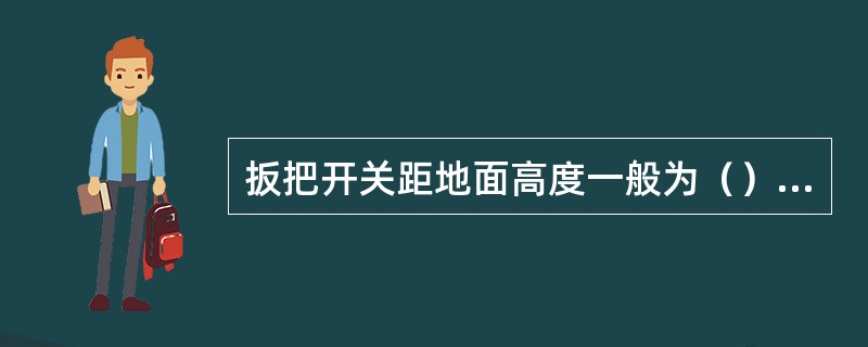 扳把开关距地面高度一般为（）m。