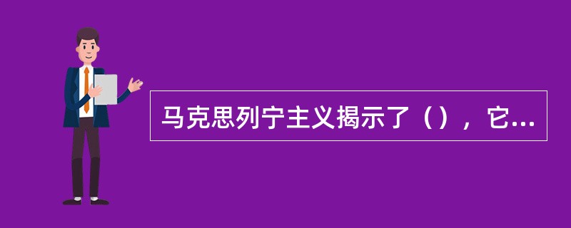 马克思列宁主义揭示了（），它的基本原理是正确的，具有强大的生命力。