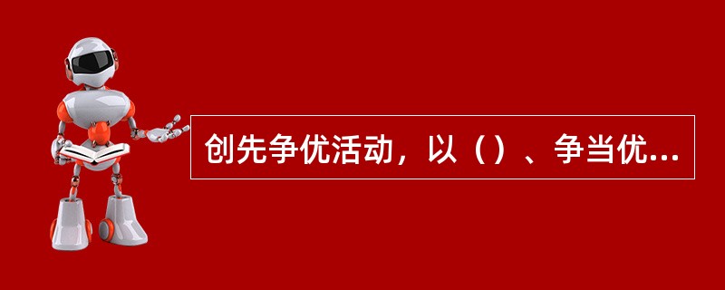 创先争优活动，以（）、争当优秀共产党员为主要内容