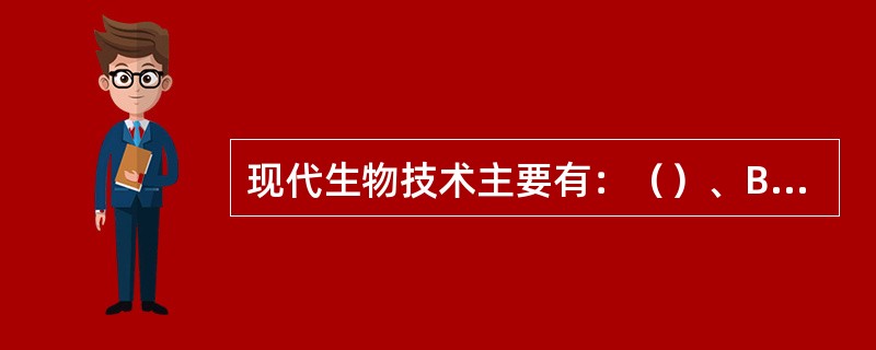 现代生物技术主要有：（）、B、C、D以及生态工程等。