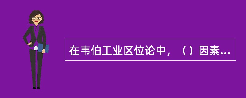 在韦伯工业区位论中，（）因素起决定性作用。