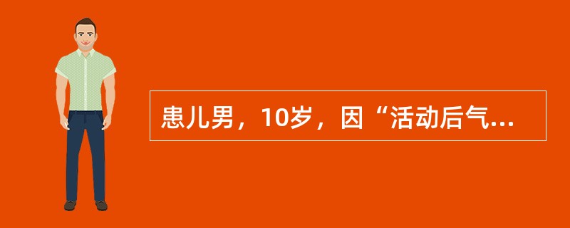 患儿男，10岁，因“活动后气促2个月”来诊。伴颜面及手足红斑，咳嗽。查体：T38