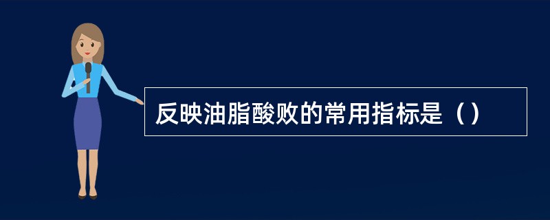 反映油脂酸败的常用指标是（）