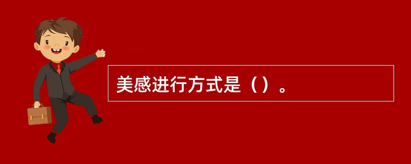 美感进行方式是（）。