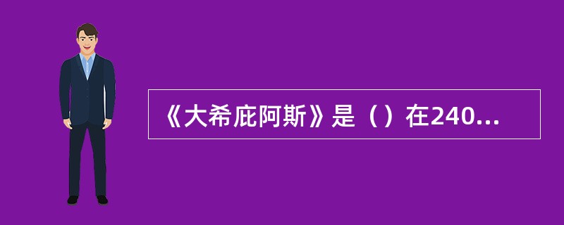 《大希庇阿斯》是（）在2400年前的作品。