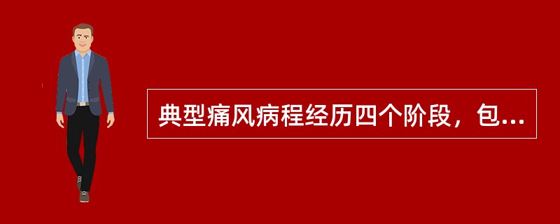 典型痛风病程经历四个阶段，包括（）。