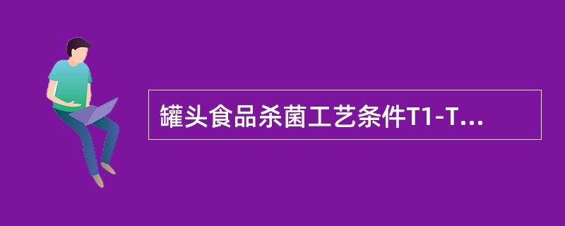 罐头食品杀菌工艺条件T1-T2-T3（0中，T1表示（），T3表示（）。