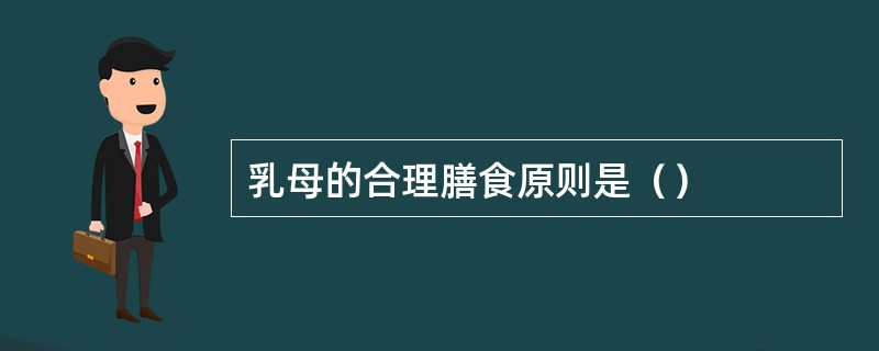乳母的合理膳食原则是（）