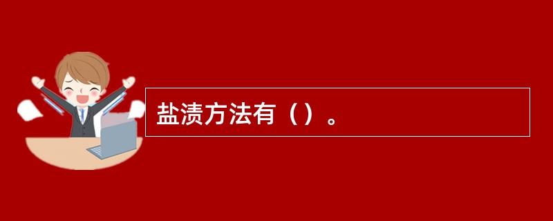 盐渍方法有（）。