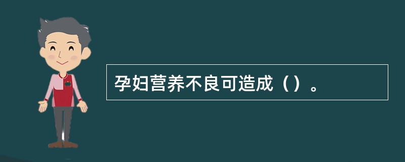 孕妇营养不良可造成（）。