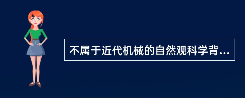 不属于近代机械的自然观科学背景的科学事件是（）