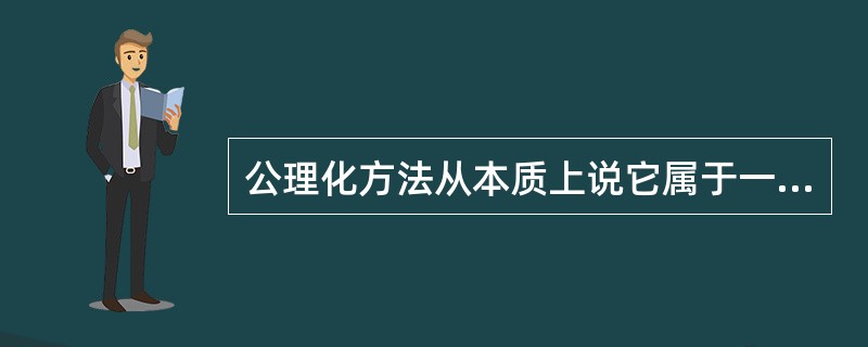 公理化方法从本质上说它属于一种（）