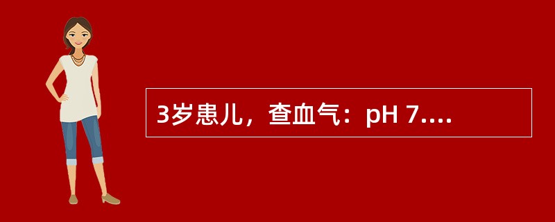 3岁患儿，查血气：pH 7.38，PCO 35mmHg，HCO 13mmol／L