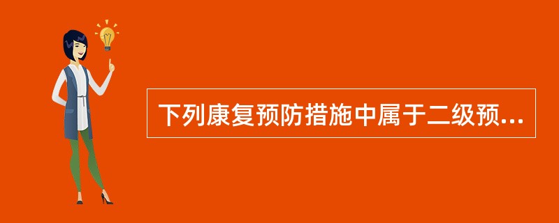 下列康复预防措施中属于二级预防的有（）。