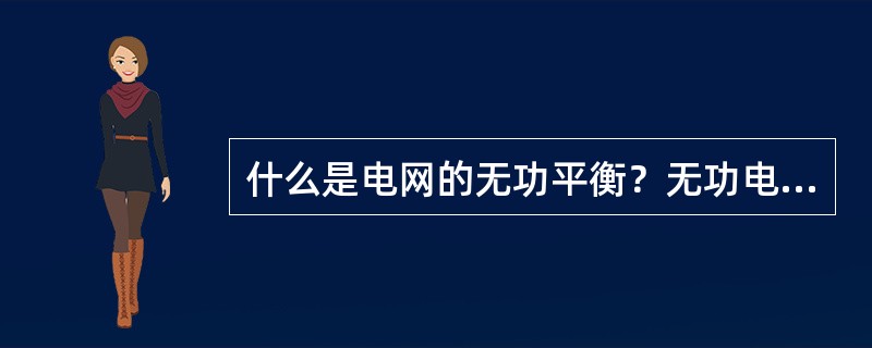 什么是电网的无功平衡？无功电源和无功负荷主要有哪些？