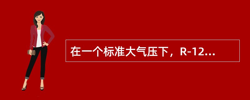 在一个标准大气压下，R-12的蒸发沸腾温度为（）。R-22制冷剂在一个大气压下，