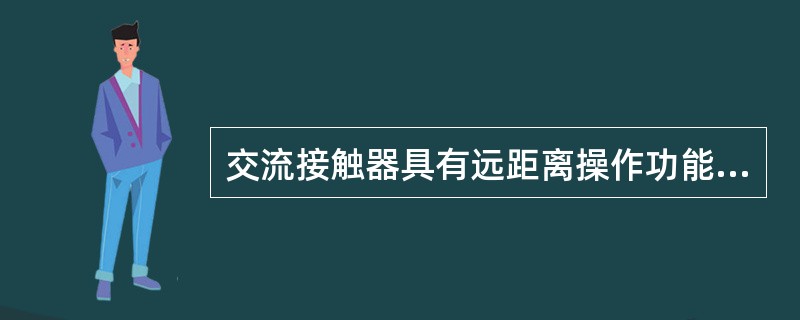 交流接触器具有远距离操作功能、（）和欠压保护功能，但不具备过载保护功能。