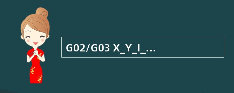 G02/G03 X_Y_I_J_表示用（）编写的圆弧程序。