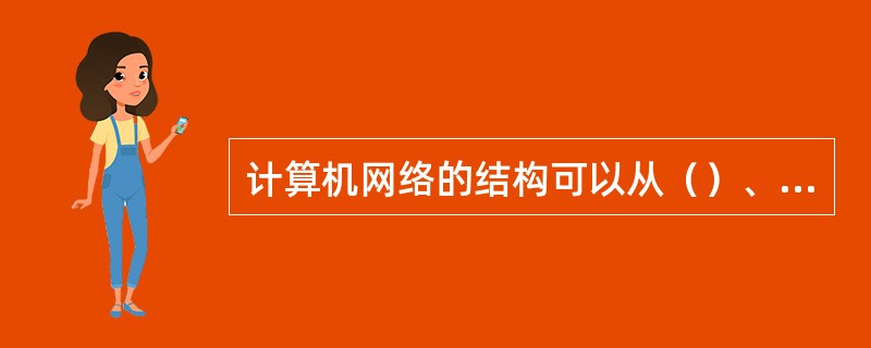 计算机网络的结构可以从（）、网络组织和网络配置三个方面来描述。