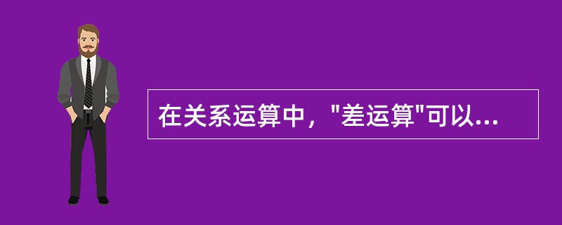 在关系运算中，"差运算"可以用来删除关系中的元组。