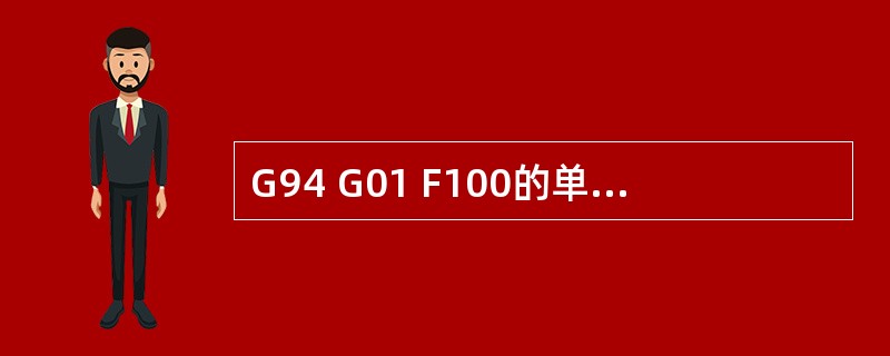 G94 G01 F100的单位有可能是（）。