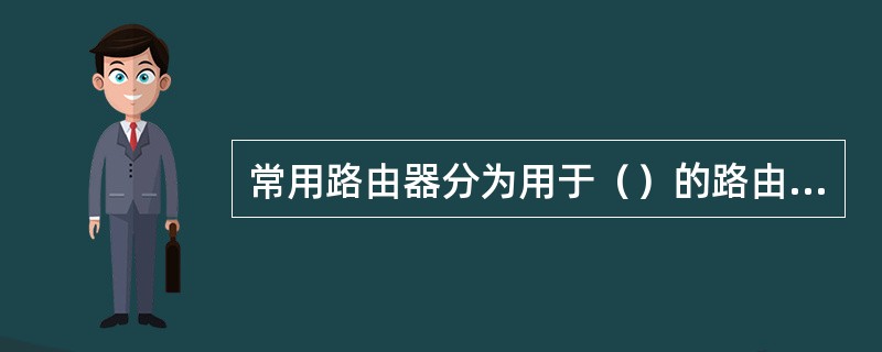 常用路由器分为用于（）的路由器和用于（）的路由器两种。