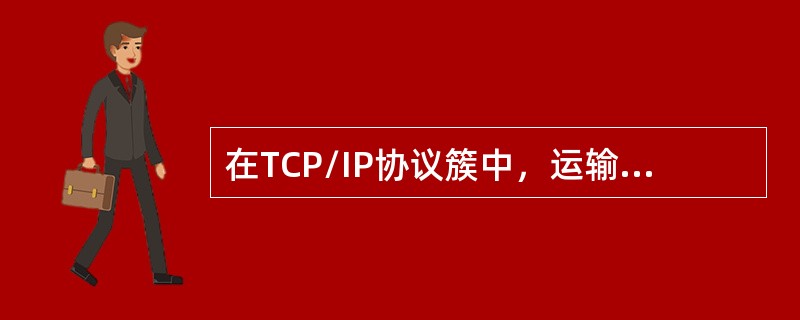 在TCP/IP协议簇中，运输层的（）提供了一种可靠的数据流服务。