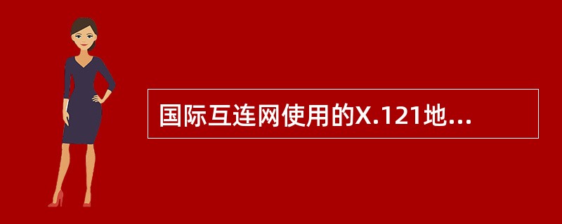 国际互连网使用的X.121地址，划分为若干字段，规定头四位为网络识别标志，其后三