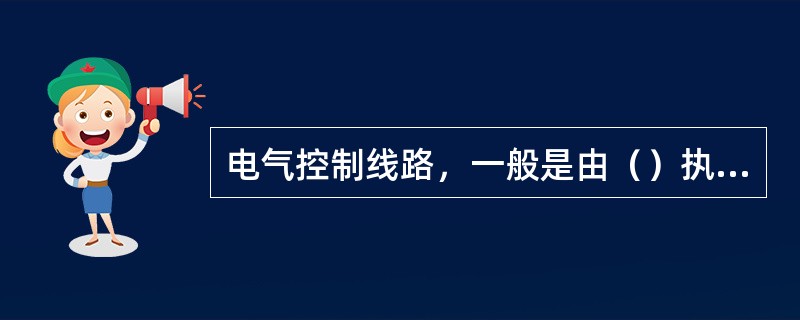 电气控制线路，一般是由（）执行对电动机的控制。