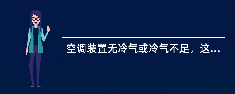 空调装置无冷气或冷气不足，这是与制冷系统有关的问题，应检查（）系统。